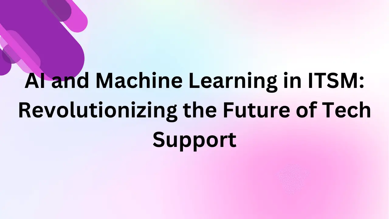 AI and Machine Learning in ITSM: Revolutionizing the Future of Tech Support