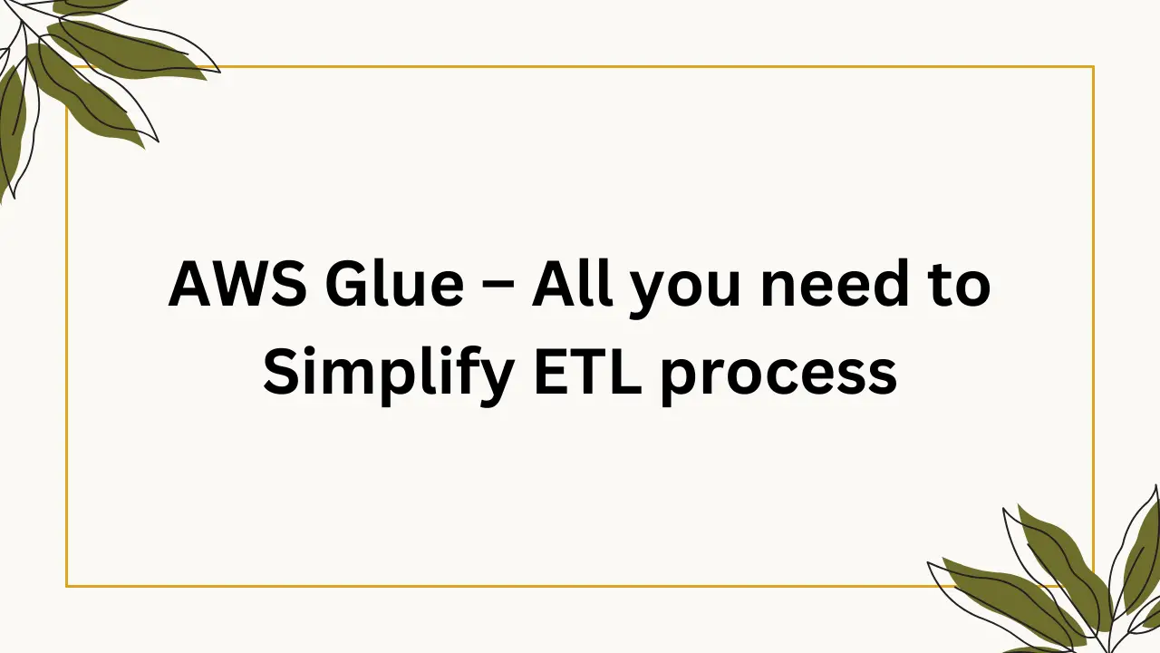 AWS Glue – All you need to Simplify ETL process