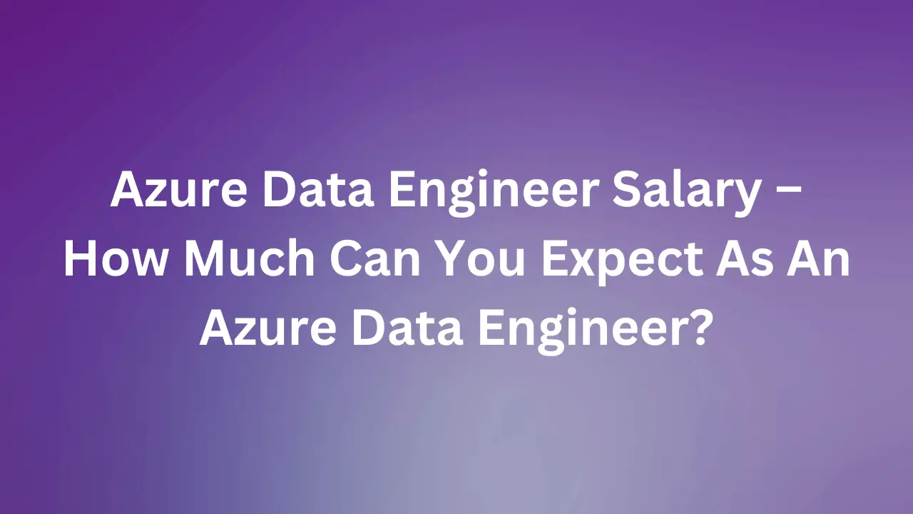 Azure Data Engineer Salary – How Much Can You Expect As An Azure Data Engineer?