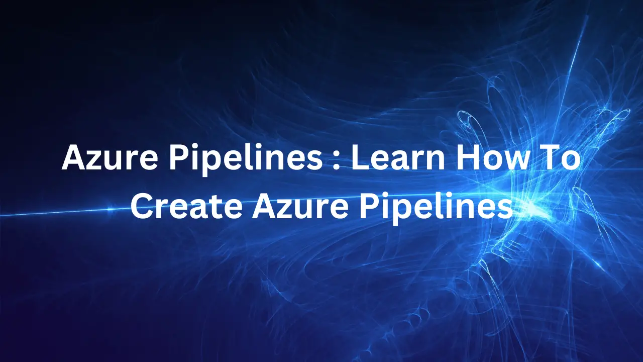 Azure Pipelines : Learn How To Create Azure Pipelines