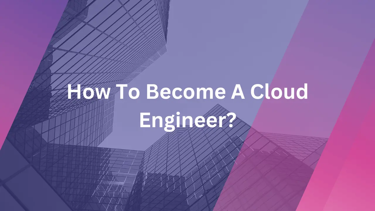 How To Become A Cloud Engineer?