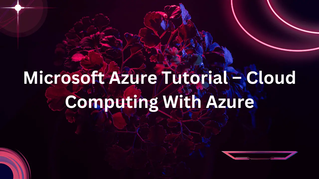 Microsoft Azure Tutorial – Cloud Computing With Azure