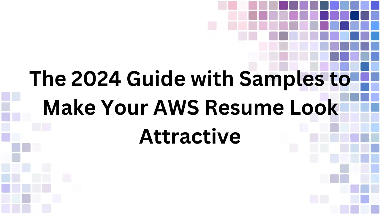 The 2024 Guide with Samples to Make Your AWS Resume Look Attractive