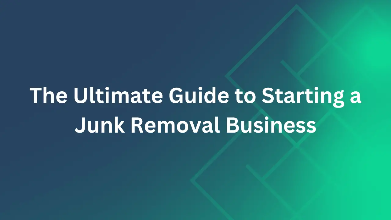 The Ultimate Guide to Starting a Junk Removal Business