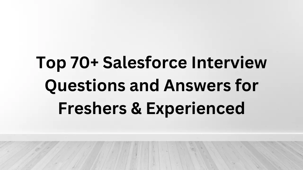 Top 70+ Salesforce Interview Questions and Answers for Freshers & Experienced